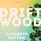 Driftwood: A Novel (Unabridged) audio book by Elizabeth Dutton