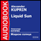 Liquid Sun [Russian Edition] audio book by Alexander Kuprin