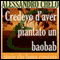 Credevo d'aver piantato un baobab [I Think I Planted a Baobab]: Cinque ingredienti per una vita autentica (Unabridged) audio book by Alessandro Chelo