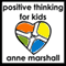 Positive Thinking for Kids: Parenting Skills for a Positive Mindset audio book by Anne Marshall