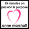 15 Minutes on Passion and Purpose: How to Discover What Lights You Up and Pulls You Forward (Unabridged) audio book by Anne Marshall