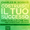 Costruisci il tuo successo [Succeeding with What You Have]: Con quello che hai per diventare chi vuoi [With What You Have to Become Whoever You Want] (Unabridged) audio book by Charles Schwab