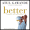 Better: A Surgeon's Notes on Performance (Unabridged) audio book by Atul Gawande