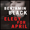 Elegy for April: A Novel (Unabridged) audio book by Benjamin Black