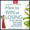 How to Win at Losing: 10 Diet Myths That Keep You From Suceeding (Unabridged) audio book by Monica Reinagel