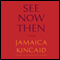 See Now Then: A Novel (Unabridged) audio book by Jamaica Kincaid