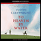 To Heaven by Water (Unabridged) audio book by Justin Cartwright