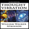 Thought Vibration or the Law of Attraction in the Thought World (Unabridged) audio book by William Walker Atkinson