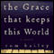 The Grace That Keeps This World (Unabridged) audio book by Tom Bailey