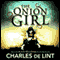 The Onion Girl (Unabridged) audio book by Charles de Lint