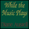 While the Music Plays (Unabridged) audio book by Diane Austell