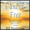 Cancer-Free, Third Edition: Your Guide to Gentle, Non-Toxic Healing (Unabridged) audio book by Bill Henderson
