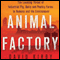 Animal Factory: The Looming Threat of Industrial Pig, Dairy, and Poultry Farms to Humans and the Environment (Unabridged) audio book by David Kirby