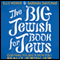 The Big Jewish Book for Jews: Everything You Need to Know to Be a Really Jewish Jew (Unabridged) audio book by Ellis Weiner, Barbara Davilman