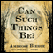Can Such Things Be? (Unabridged) audio book by Ambrose Bierce