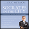 Socrates in the City: Conversations on 'Life, God, and Other Small Topics' audio book by Eric Metaxas