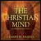 The Christian Mind: How Should a Christian Think? (Unabridged) audio book by Harry Blamires