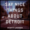 Say Nice Things About Detroit (Unabridged) audio book by Scott Lasser