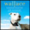 Wallace: The Underdog Who Conquered a Sport, Saved a Marriage, and Championed Pit Bulls - One Flying Disc at a Time (Unabridged) audio book by Jim Gorant