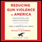 Reducing Gun Violence in America: Informing Policy with Evidence and Analysis (Unabridged) audio book by Daniel W. Webster, Jon S. Vernick