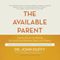 The Available Parent: Expert Advice for Raising Successful and Resilient Teens and Tweens (Unabridged) audio book by John Duffy