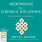 Meditations for Stressful Situations: Finding Peace in the Everyday (Unabridged) audio book by David Michie