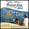 Chicken Soup for the Soul: Thanks Dad - 31 Stories about Stepping Up to the Plate, Through Thick and Thin, and Making Gray Hairs Fathering Teenagers (Unabridged) audio book by Jack Canfield, Mark Victor Hansen, Wendy Walker, Scott Hamilton (foreword)