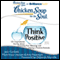 Chicken Soup for the Soul: Think Positive: 101 Inspirational Stories about Counting Your Blessings and Having a Positive Attitude (Unabridged) audio book by Jack Canfield, Mark Victor Hansen, Amy Newmark (editor), Deborah Norville (foreword)