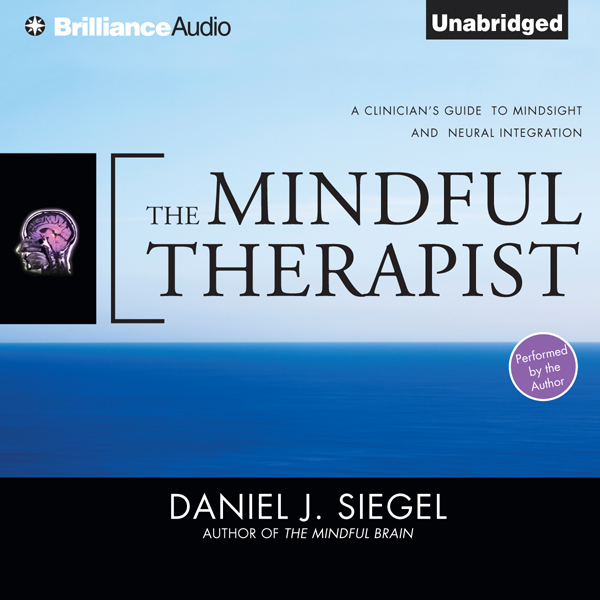 The Mindful Therapist: A Clinician's Guide to Mindsight and Neural Integration (Unabridged) audio book by Daniel J. Siegel