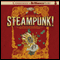 Steampunk! An Anthology of Fantastically Rich and Strange Stories (Unabridged) audio book by Kelly Link (author and editor), Julia Whelan, Gavin J. Grant (editor), M. T. Anderson, Holly Black, Libba Bray, Shawn Cheng