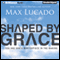 Shaped by Grace: You Are God's Masterpiece in the Making (Unabridged) audio book by Max Lucado