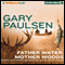 Father Water, Mother Woods: Essays on Fishing and Hunting in the North Woods (Unabridged) audio book by Gary Paulsen