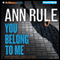 You Belong to Me: And Other True Cases: Ann Rule's Crime Files, Book 2 (Unabridged) audio book by Ann Rule