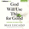 God Will Use This for Good: Surviving the Mess of Life (Unabridged) audio book by Max Lucado