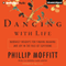 Dancing with Life: Buddhist Insights for Finding Meaning and Joy in the Face of Suffering (Unabridged) audio book by Phillip Moffitt
