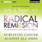 Radical Remission: Surviving Cancer Against All Odds (Unabridged) audio book by Kelly A. Turner
