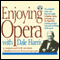 Enjoying Opera with Dale Harris (Unabridged) audio book by Dale Harris