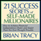 The 21 Success Secrets of Self-Made Millionaires: How to Achieve Financial Independence Faster and Easier Than You Ever Thought Possible (Unabridged) audio book by Brian Tracy
