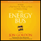 The Energy Bus: 10 Rules to Fuel Your Life, Work, and Team with Positive Energy (Unabridged) audio book by Jon Gordon