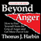 Beyond Anger: A Guide for Men: How to Free Yourself from the Grip of Anger (Unabridged) audio book by Thomas J. Harbin