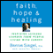 Faith, Hope, and Healing: Inspiring Lessons Learned from People Living with Cancer (Unabridged) audio book by Bernie Siegel