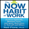 The Now Habit at Work: Perform Optimally, Maintain Focus, and Ignite Motivation in Yourself and Others (Unabridged) audio book by Neil Fiore