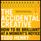 The Accidental Creative: How to Be Brilliant at a Moment's Notice (Unabridged) audio book by Todd Henry