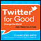 Twitter for Good: Change the World One Tweet at a Time (Unabridged) audio book by Claire Diaz-Ortiz