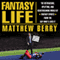 Fantasy Life: The Outrageous, Uplifting, and Heartbreaking World of Fantasy Sports from the Guy Who's Lived It (Unabridged) audio book by Matthew Berry
