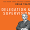 Delegation & Supervision: The Brian Tracy Success Library (Unabridged) audio book by Brian Tracy