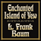 Enchanted Island of Yew (Unabridged) audio book by L. Frank Baum