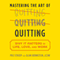 Mastering the Art of Quitting: Why It Matters in Life, Love, and Work (Unabridged) audio book by Peg Streep, Alan B. Bernstein
