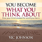 You Become What You Think About: How Your Mind Creates the World You Live in (Unabridged) audio book by Vic Johnson