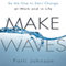 Make Waves: Be the One to Start Change at Work and in Life (Unabridged) audio book by Patti Johnson
